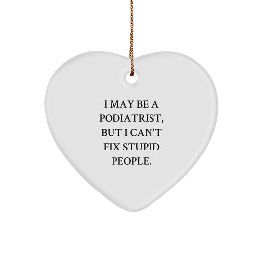 Funny Podiatrist Heart Ornament Gifts from Friends for Christmas - I May Be A Podiatrist, But I Can't Fix Stupid People. - Image 1