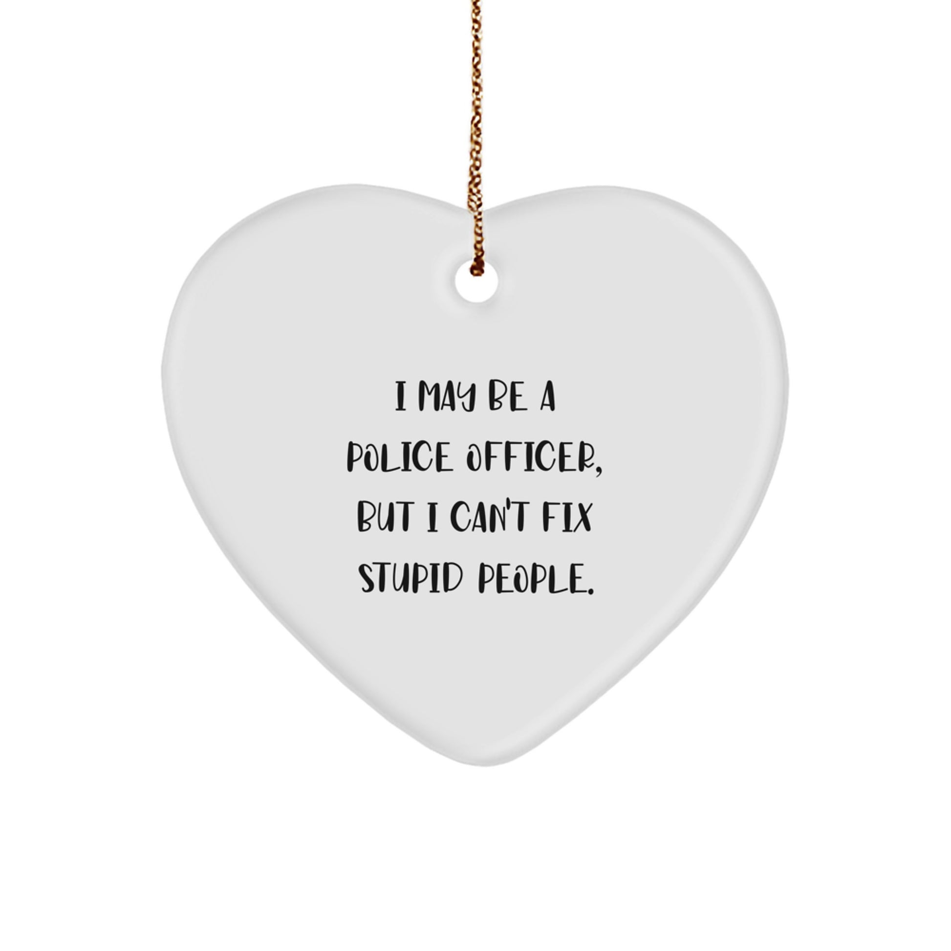 Funny Police Officer Gifts for Men, 'I May Be A Police Officer, But I Can't Fix Stupid People.' Heart Ornament, Gifts from Family for Christmas Unique Gifts - Image 1