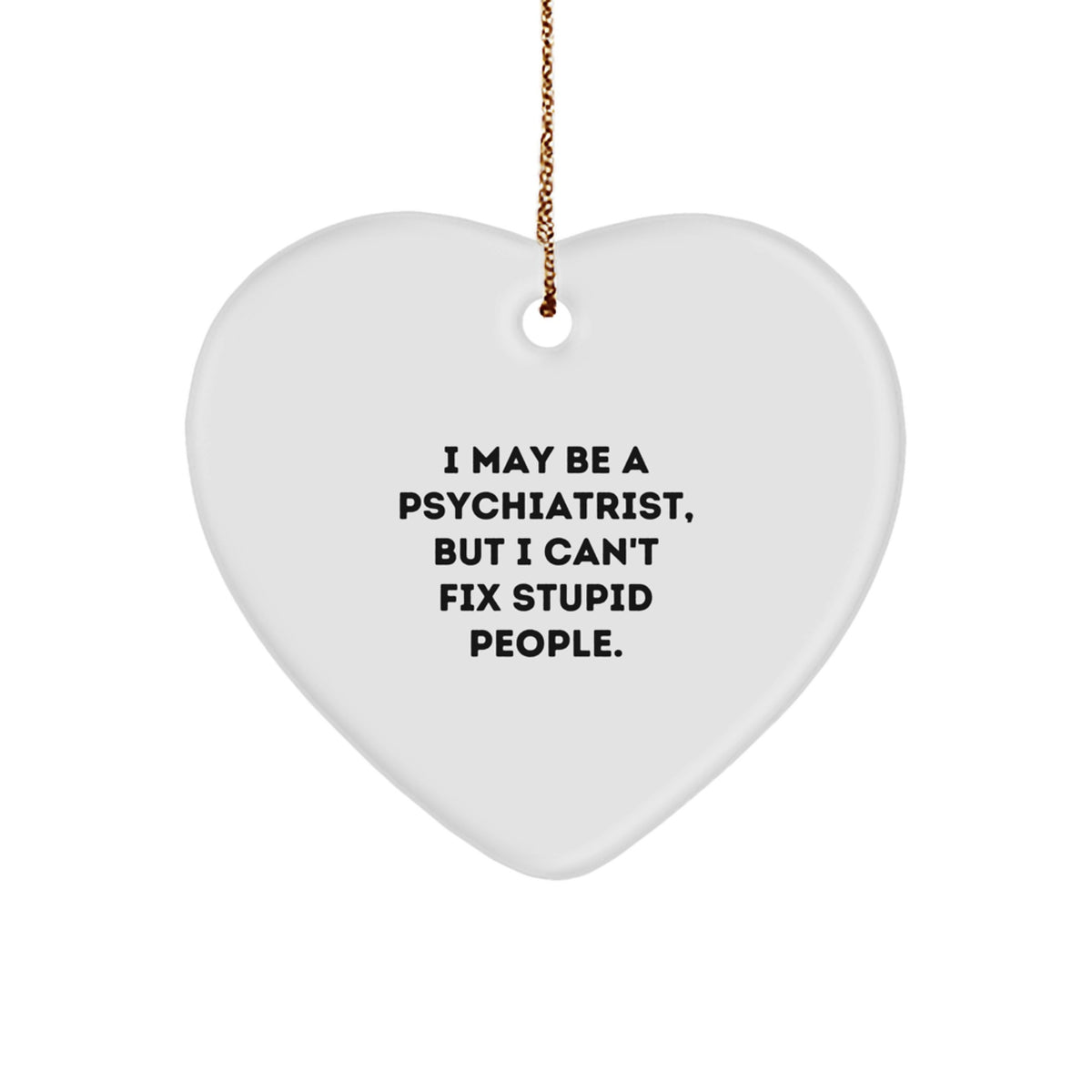 Christmas Gift Humorous Heart Ornament for Her - I May Be A Psychiatrist - Image 1