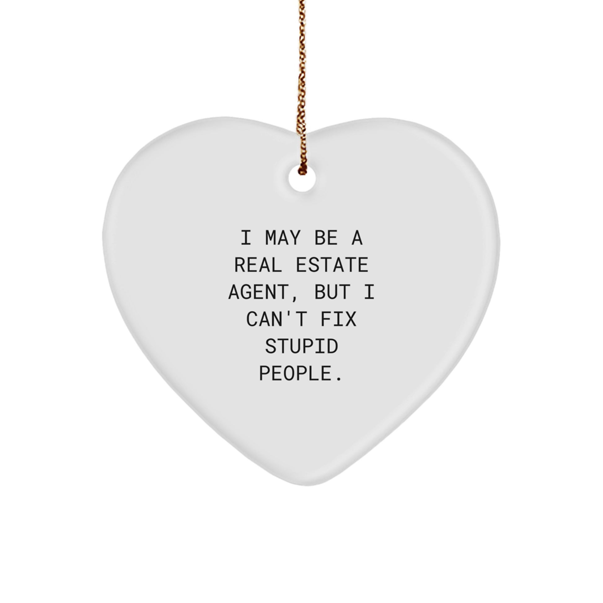 Funny Real Estate Agent Heart Ornament Gift for Christmas - 'I May Be A Real Estate Agent, But I Can't Fix Stupid People.' from Friends, Real Estate Agent Coworkers, Family - Image 1