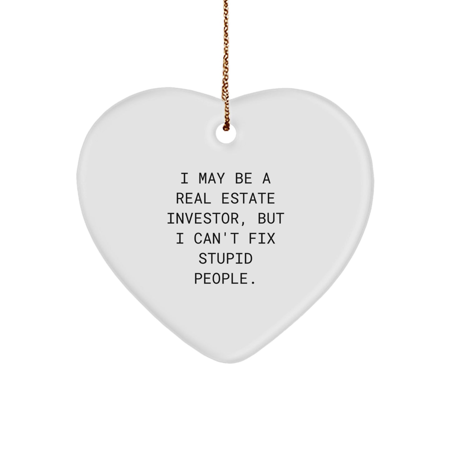 Funny Real Estate Investor Gifts from Men - Heart Ornament for Real Estate Investor Friends - I May Be A Real Estate Investor, But I Can't Fix Stupid People. Christmas Unique Gifts - Image 1