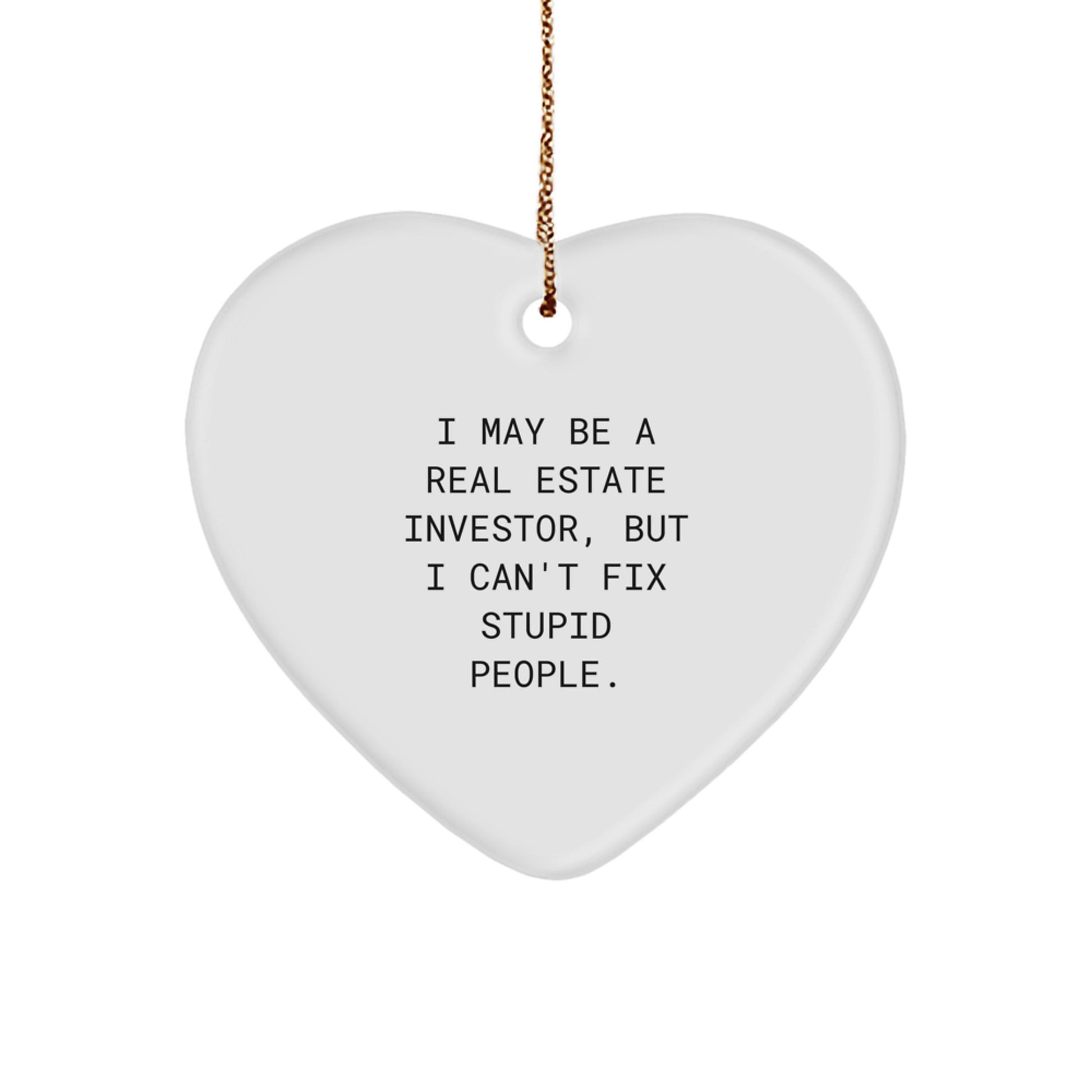 Funny Real Estate Investor Gifts from Men - Heart Ornament for Real Estate Investor Friends - I May Be A Real Estate Investor, But I Can't Fix Stupid People. Christmas Unique Gifts - Image 1