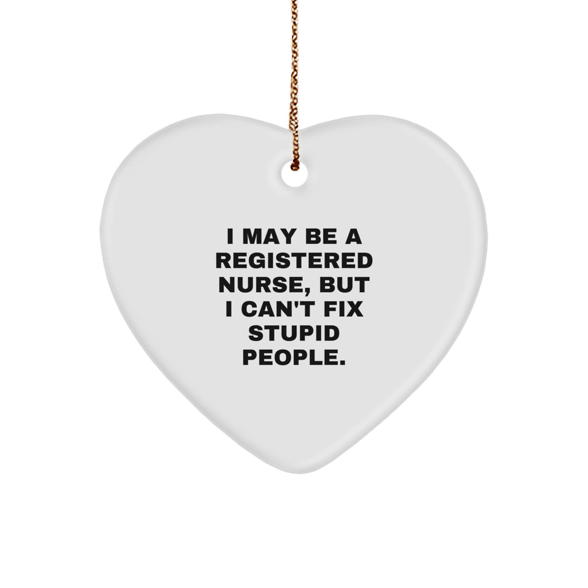 Funny Quote for Registered Nurse Gifts from Friends - Christmas Unique Heart Ornament for Nurses - 'I May Be A Registered Nurse, But I Can't Fix Stupid People.' - Image 1