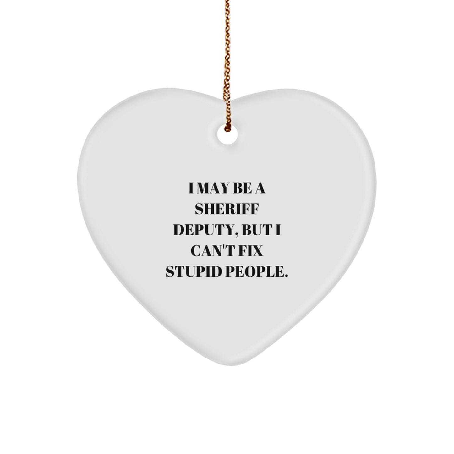 Funny Sheriff Deputy Gifts from Men, Heart Ornament for Sheriff Deputy, Christmas Unique Gifts with I May Be A 'Sheriff Deputy' But I Cant Fix Stupid People Quote, Gifts for Sheriff Deputy - Image 1