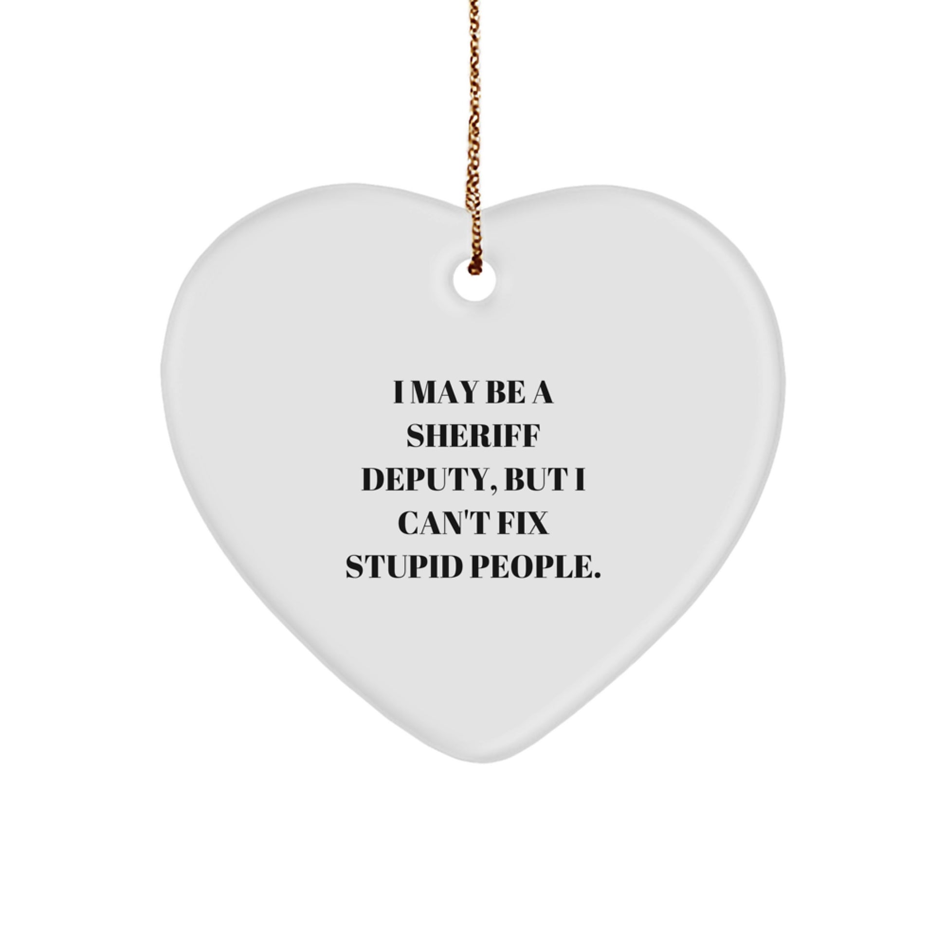 Funny Sheriff Deputy Gifts from Men, Heart Ornament for Sheriff Deputy, Christmas Unique Gifts with I May Be A 'Sheriff Deputy' But I Cant Fix Stupid People Quote, Gifts for Sheriff Deputy - Image 1