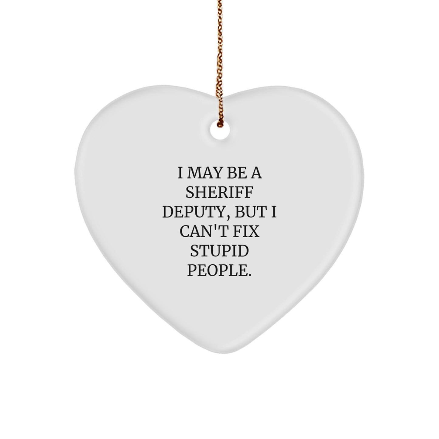 Funny Sheriff Deputy Heart Ornament Gifts from Men to Sheriff Deputy for Christmas Unique Decorations, I May Be A Sheriff Deputy, But I Can't Fix Stupid People. - Image 1