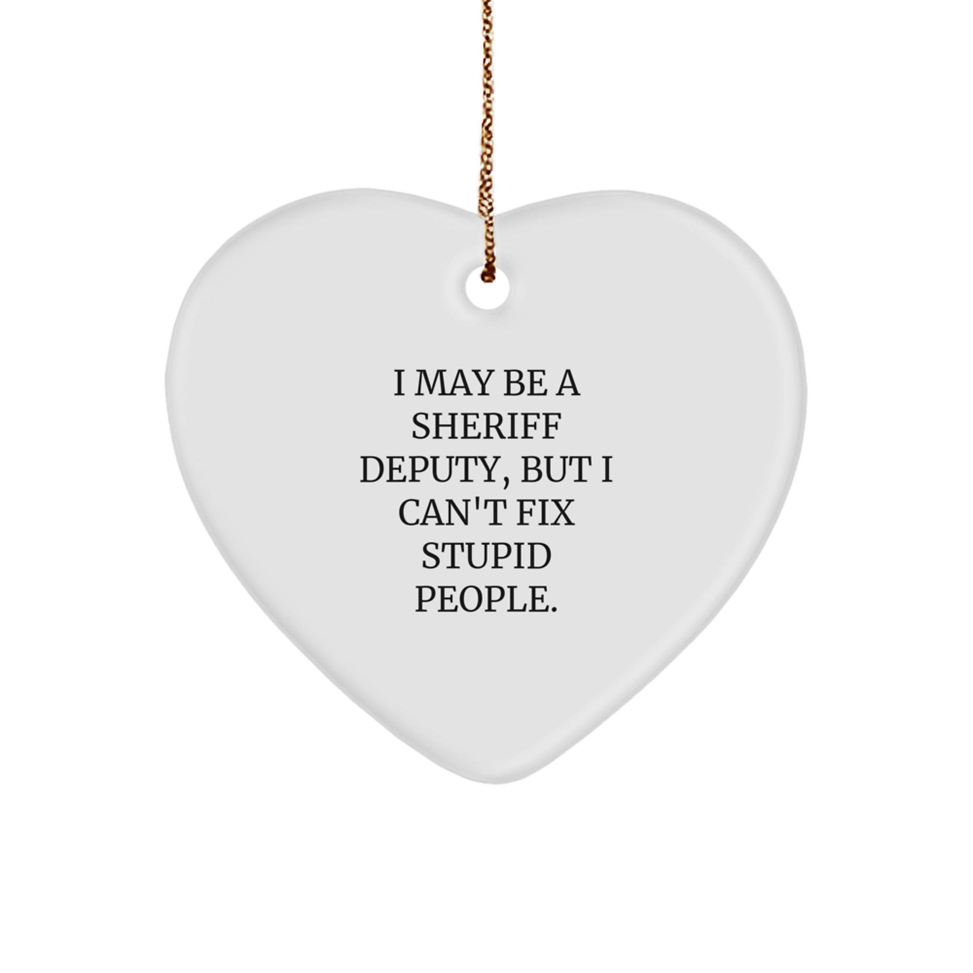 Funny Sheriff Deputy Heart Ornament Gifts from Men to Sheriff Deputy for Christmas Unique Decorations, I May Be A Sheriff Deputy, But I Can't Fix Stupid People. - Image 1