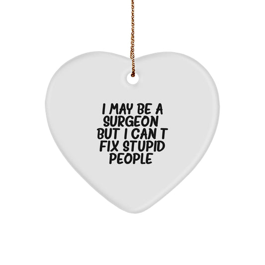 Funny Surgeon Gifts from Men to Friends - Heart Ornament with I May Be A Surgeon, But I Can't Fix Stupid People. Quote - Christmas Unique Gift for Surgeon - Image 1
