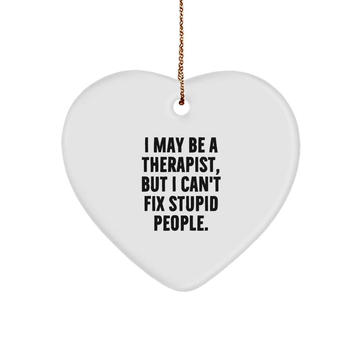 Funny Therapist Gifts from Friends and Family - Heart Ornament with 'I May Be A Therapist, But I Can't Fix Stupid People.' Quote - Unique Christmas Decorations for Therapists - Image 1