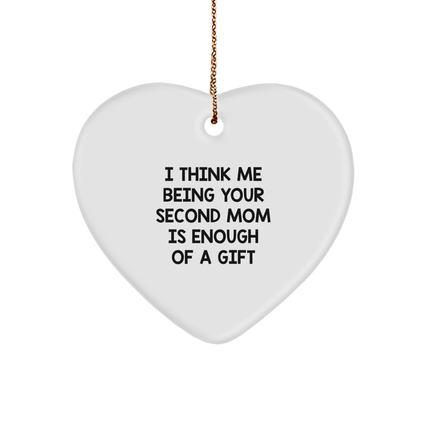 Funny Second Mom Gifts, Heart Ornament I Think Me Being Your Second Mom Is Enough Of A Gift Christmas Unique Gifts from Family, Gifts for Second Mom - Image 1