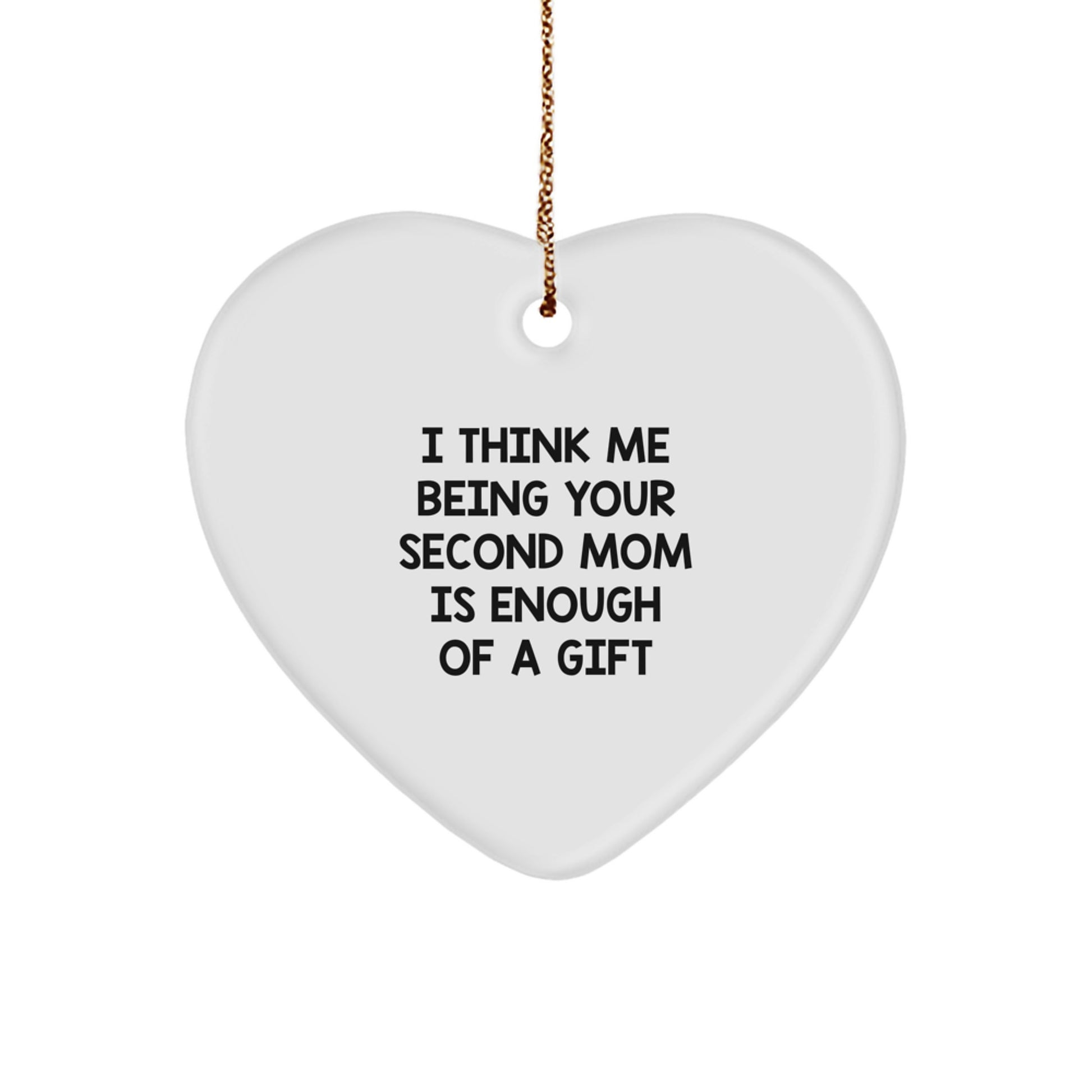 Funny Second Mom Gifts, Heart Ornament I Think Me Being Your Second Mom Is Enough Of A Gift Christmas Unique Gifts from Family, Gifts for Second Mom - Image 1