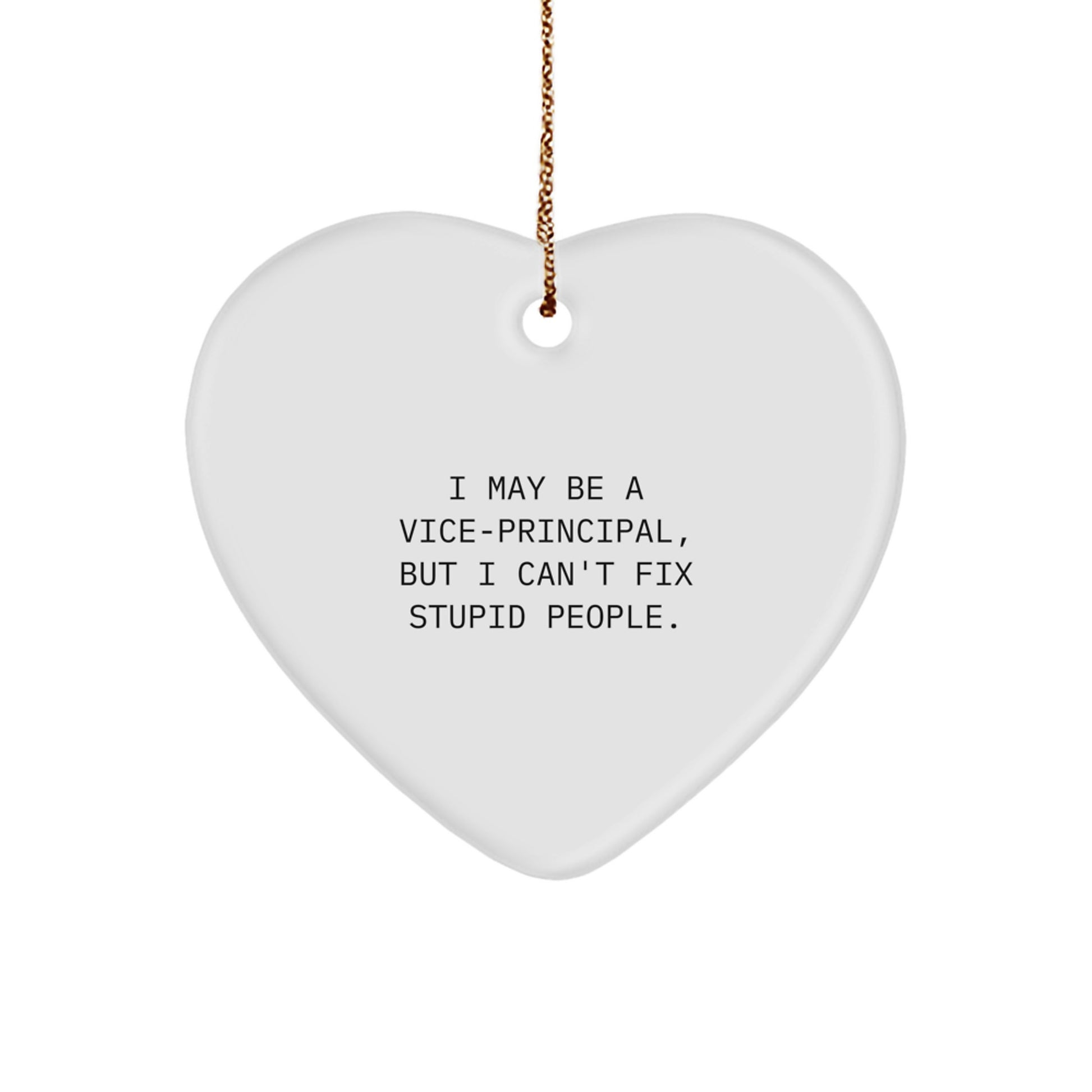 Funny Vice-principal Gifts from Men to Vice-principal Friends, Heart Ornament with I May Be A Vice-principal, But I Can't Fix Stupid People. Quote, Christmas Unique Gifts - Image 1