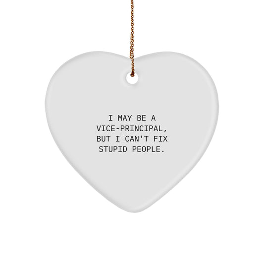 Funny Vice-principal Gifts from Men to Vice-principal Friends, Heart Ornament with I May Be A Vice-principal, But I Can't Fix Stupid People. Quote, Christmas Unique Gifts - Image 1