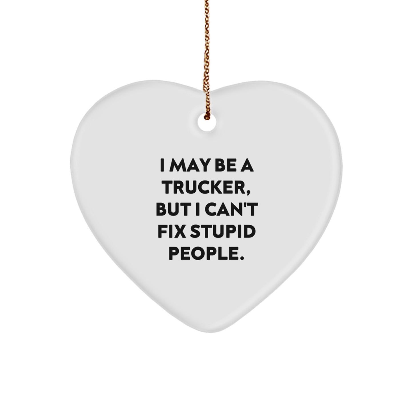 Funny Trucker Gifts from Men to Friends for Christmas - Heart Ornament with I May Be A Trucker, But I Can't Fix Stupid People. Quote, Trucker Heart Ornament, Unique Christmas - Image 1
