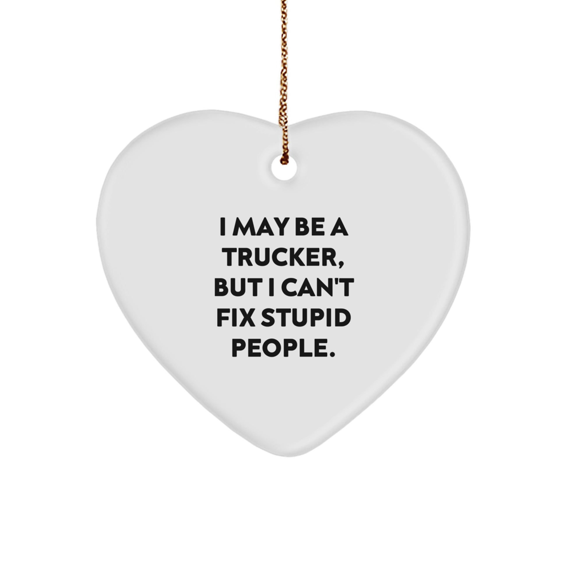 Funny Trucker Gifts from Men to Friends for Christmas - Heart Ornament with I May Be A Trucker, But I Can't Fix Stupid People. Quote, Trucker Heart Ornament, Unique Christmas - Image 1