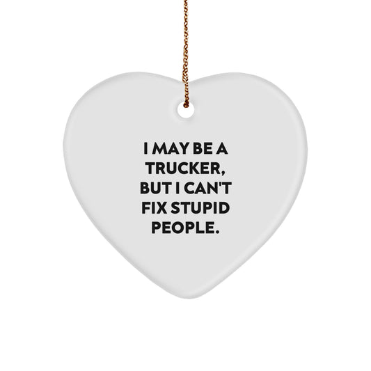 Funny Trucker Gifts from Men to Friends for Christmas - Heart Ornament with I May Be A Trucker, But I Can't Fix Stupid People. Quote, Trucker Heart Ornament, Unique Christmas - Image 1