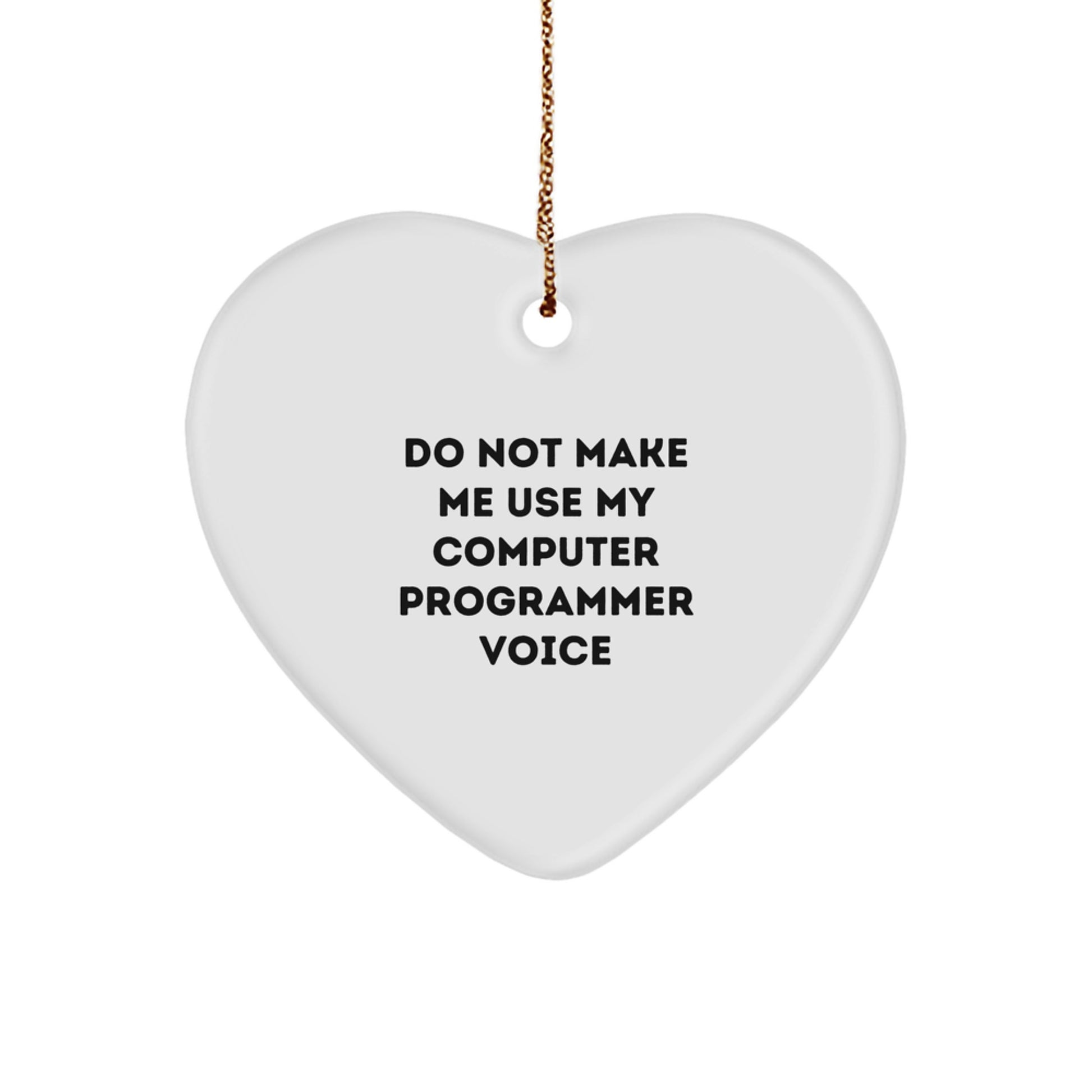 Funny Computer Programmer Gifts from Men to Colleagues at Christmas Heart Ornament - Do Not Make Me Use My Computer Programmer Voice - Image 1