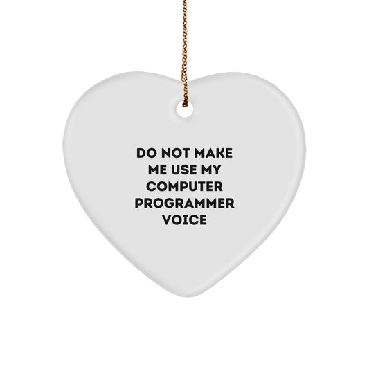 Funny Computer Programmer Gifts from Men to Colleagues at Christmas Heart Ornament - Do Not Make Me Use My Computer Programmer Voice - Image 1