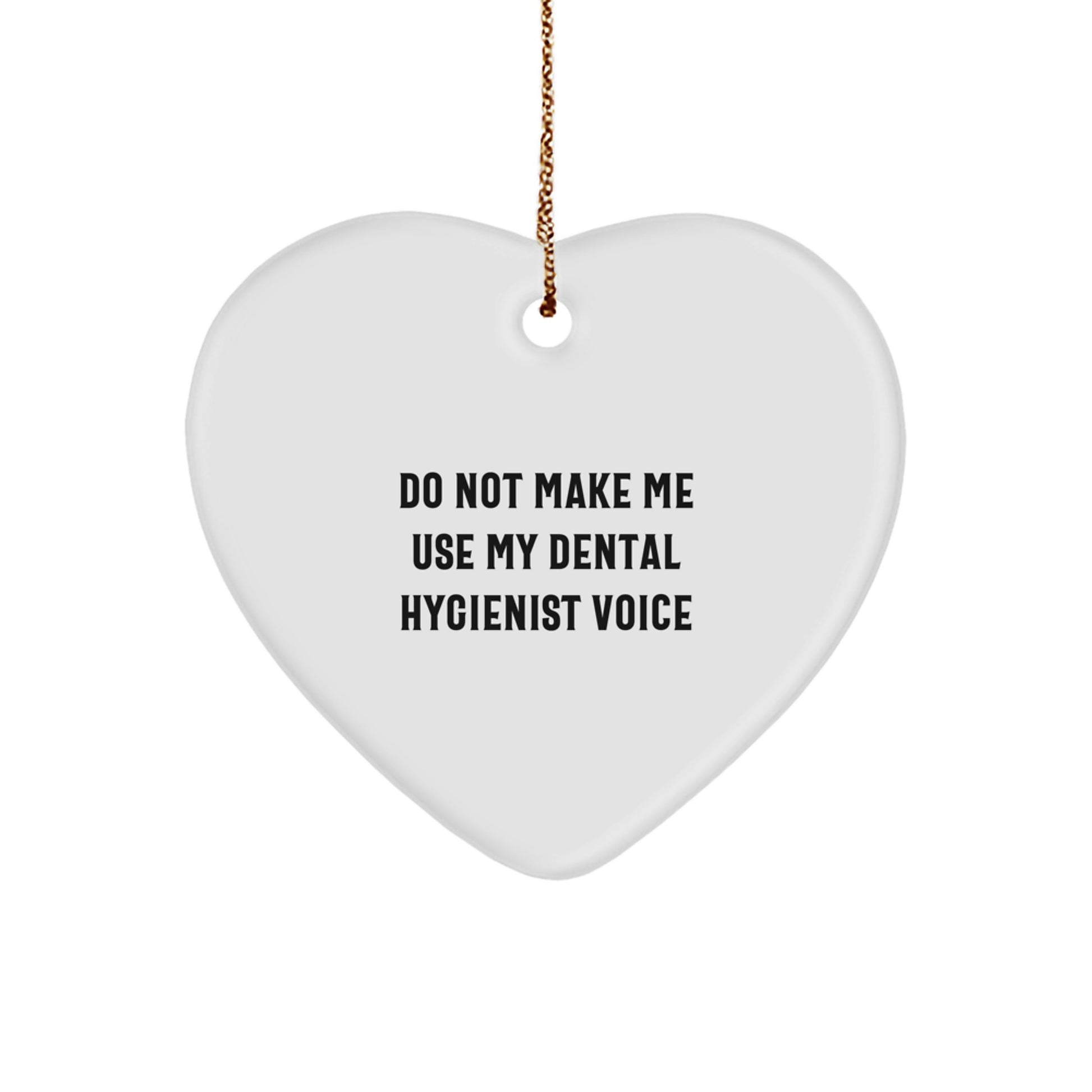 Do Not Make Me Use My 'Dental Hygienist' Voice Funny Heart Ornament Gifts from Men to Dental Hygienist Friends at Christmas - Image 1