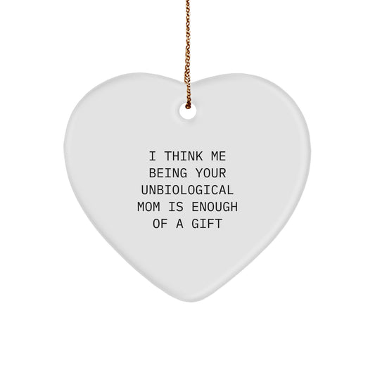 Funny Unbiological Mom Gifts, Heart Ornament Quote - 'I Think Me Being Your Unbiological Mom Is Enough Of A Gift' Christmas Unique Gifts from Men, Gifts for Unbiological Mom - Image 1