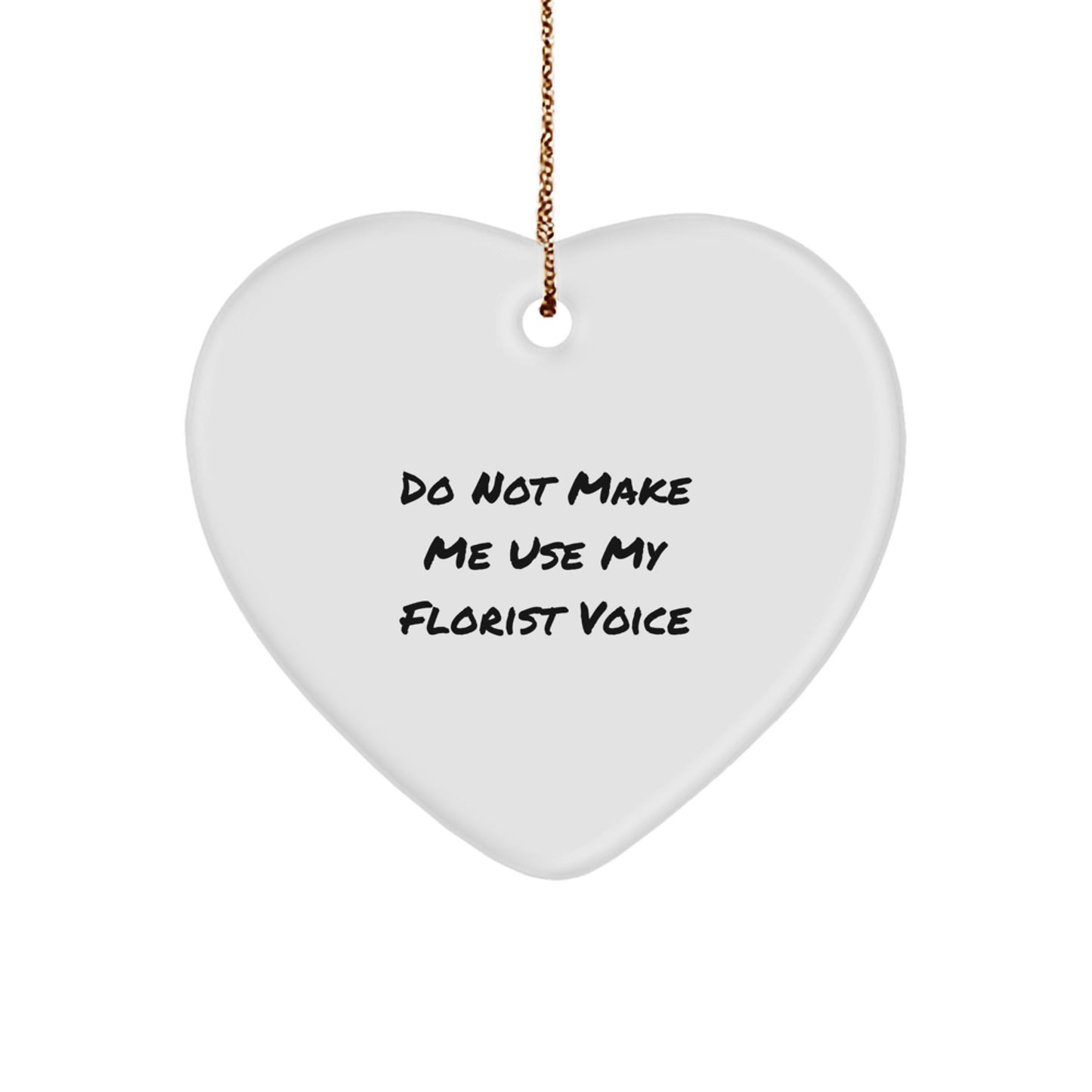 Funny Florist Gifts for Christmas, Heart Ornament with Don't Make Me Use My Florist Voice Quote, Gifts from Friends to Florist - Image 1