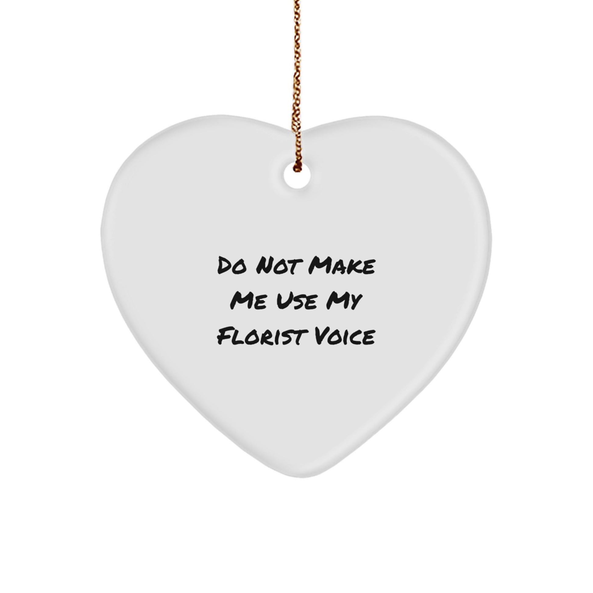 Funny Florist Gifts for Christmas, Heart Ornament with Don't Make Me Use My Florist Voice Quote, Gifts from Friends to Florist - Image 1