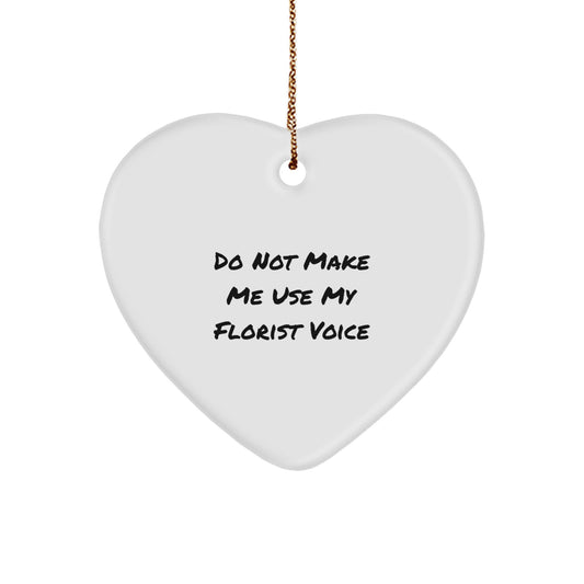 Funny Florist Gifts for Christmas, Heart Ornament with Don't Make Me Use My Florist Voice Quote, Gifts from Friends to Florist - Image 1