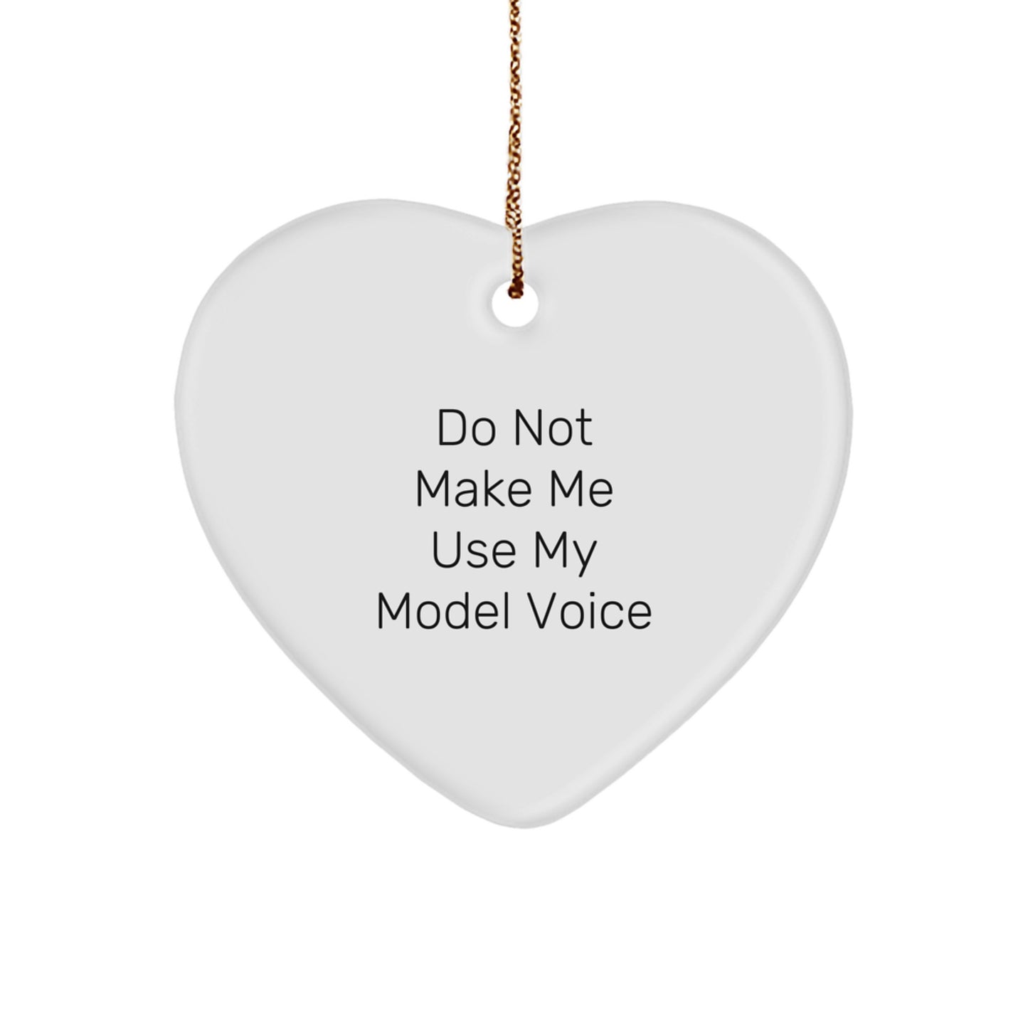 Funny Model Gifts from Friends and Family - Heart Ornament for Christmas Unique Model Enthusiasts, 'Do Not Make Me Use My Model Voice' Quote - Image 1