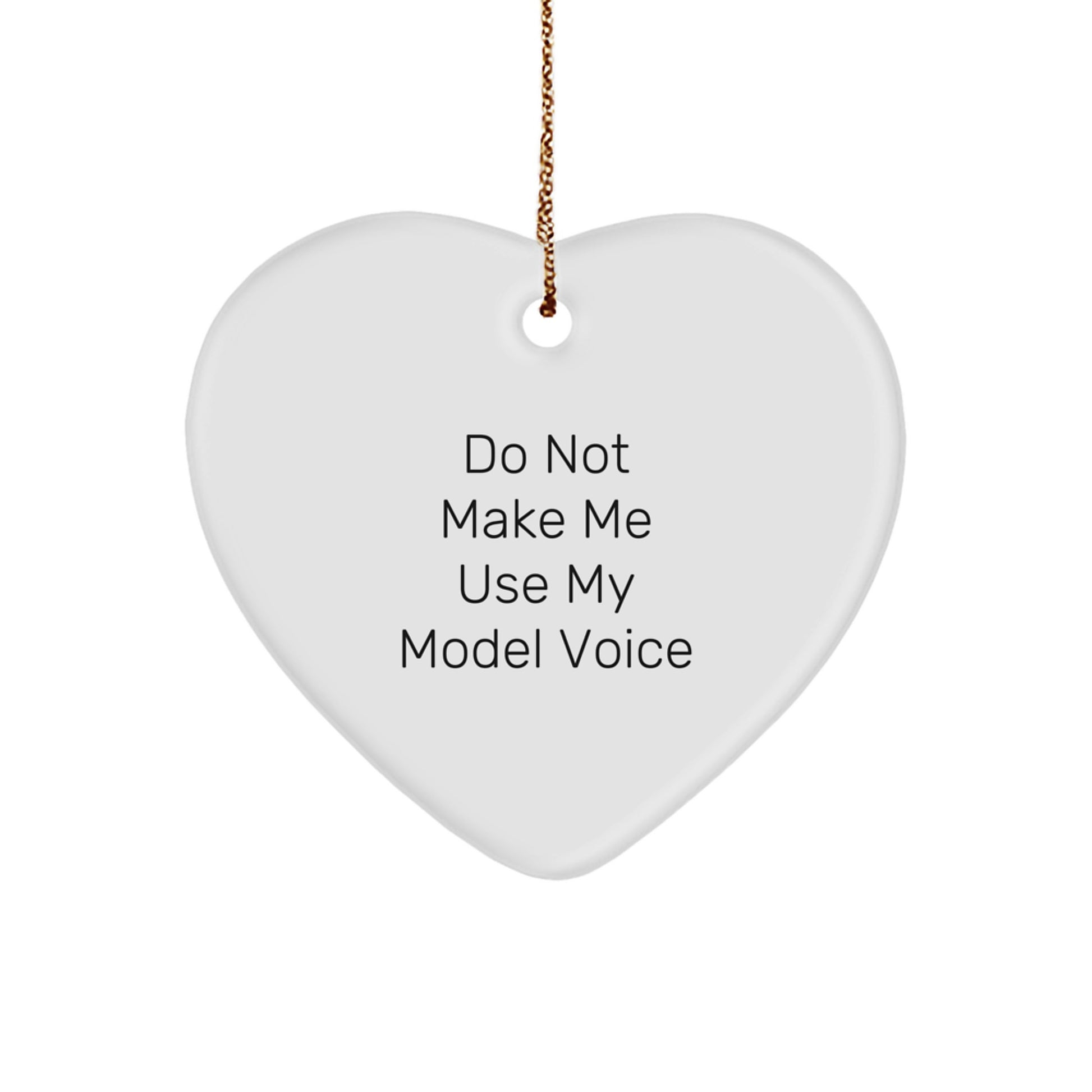 Funny Model Gifts from Friends and Family - Heart Ornament for Christmas Unique Model Enthusiasts, 'Do Not Make Me Use My Model Voice' Quote - Image 1