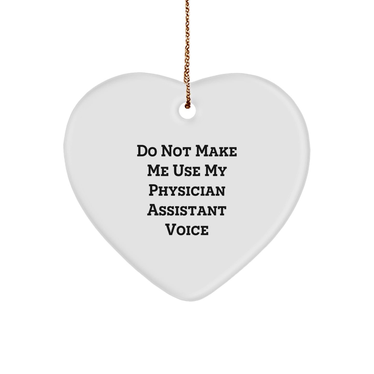 Funny Physician Assistant Gifts for Coworkers, Heart Ornament with Do Not Make Me Use My Physician Assistant Voice Quote, Gifts from Friends for Christmas Unique Gifts - Image 1