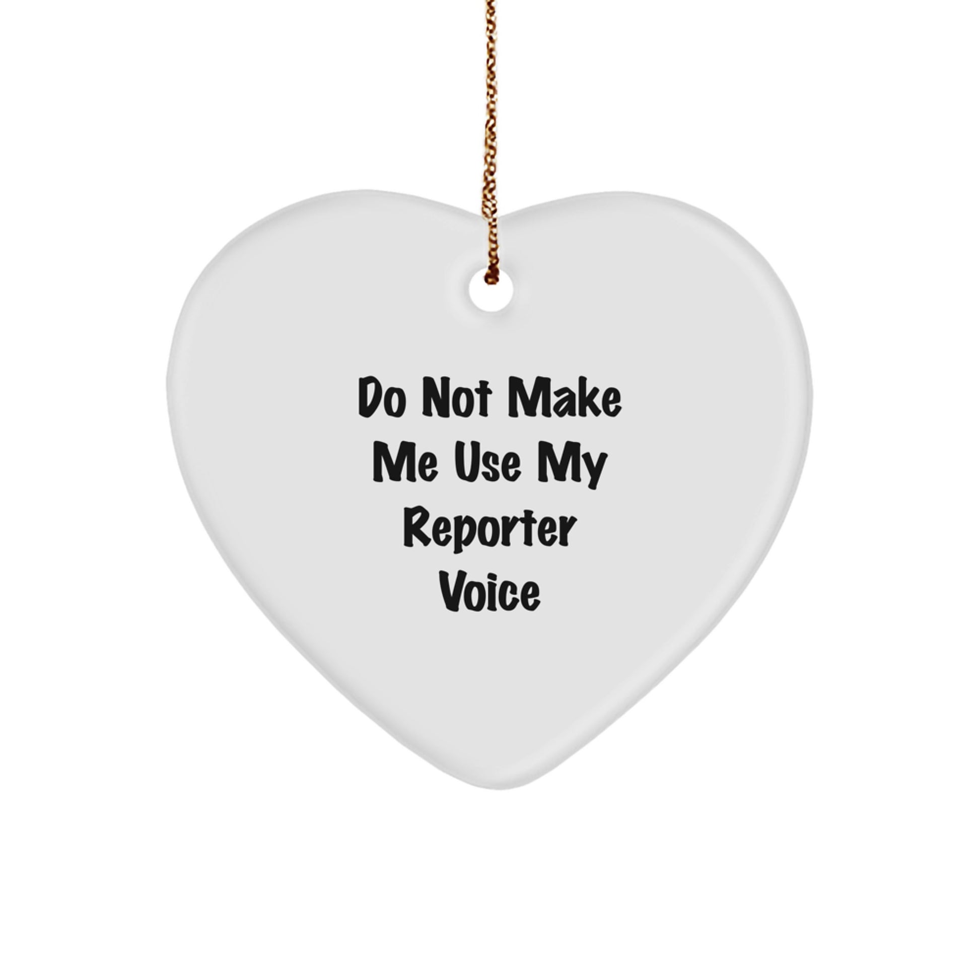 Funny Reporter Heart Ornament, Gifts from Men to Women Friends, Christmas Unique Gifts for Reporter Enthusiasts, Do Not Make Me Use My Reporter Voice - Image 1