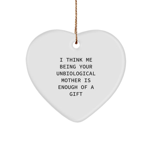 Gifts from Men to Their Unbiological Mother, Funny Heart Ornament, I Think Me Being Your Unbiological Mother Is Enough Of A Gift, Unique Christmas Unique Gifts - Image 1