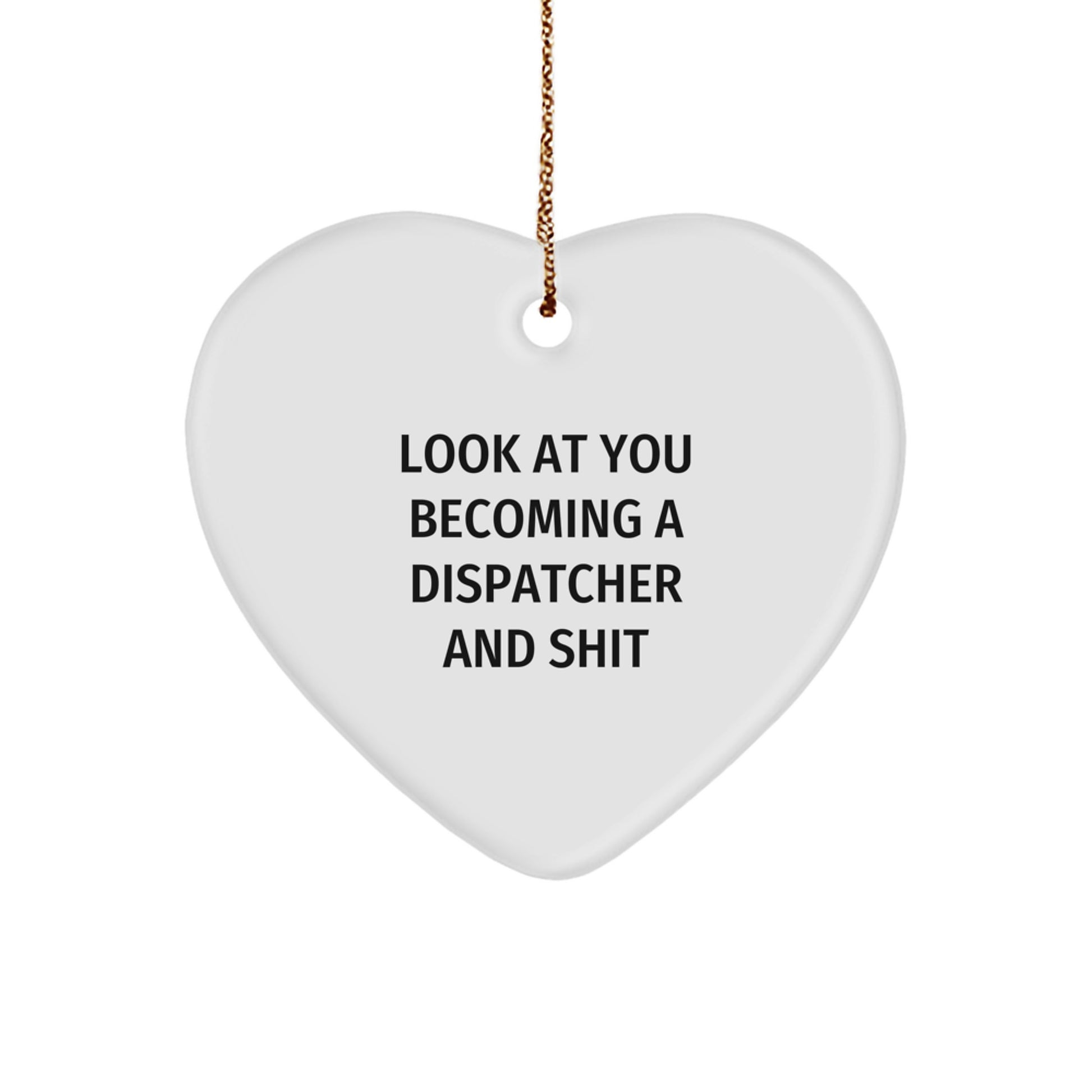 Funny Gifts for Dispatchers, Heart Ornament, Christmas Unique Gift for Him or Her, 'Look At You Becoming A Dispatcher And Shit' - Image 1