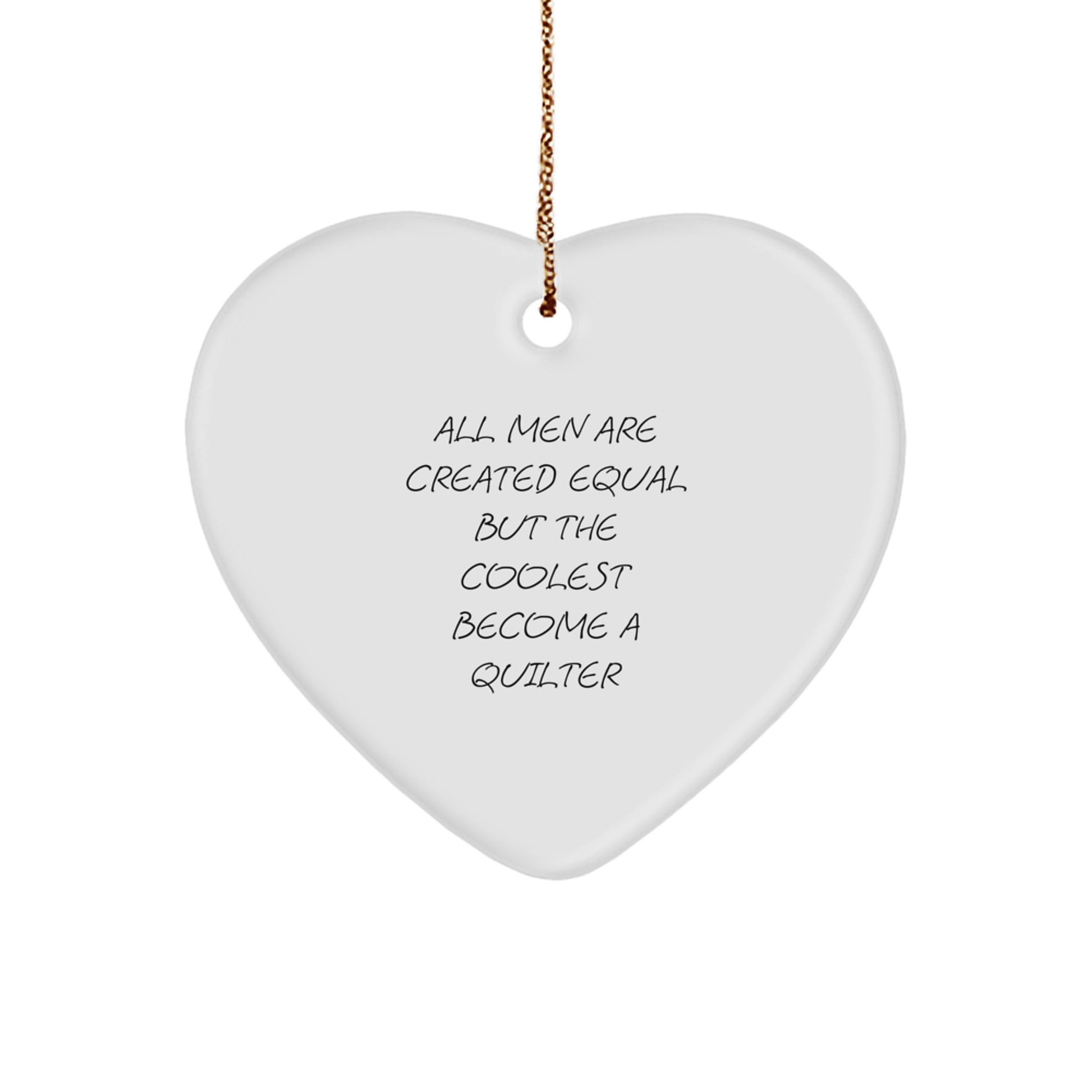 Funny Quilter Gifts from Men, Heart Ornament for Quilter, 'All Men Are Created Equal But The Coolest Become A Quilter' Christmas Unique Gifts - Image 1
