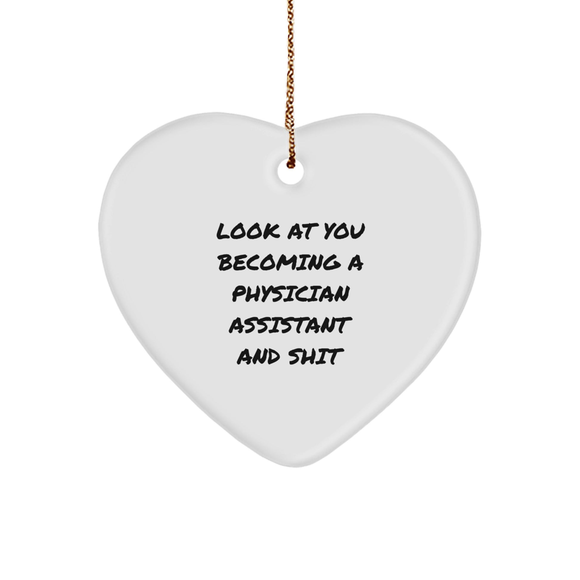 Funny Physician Assistant Christmas Unique Gift, Heart Ornament, 'Look At You Becoming A Physician Assistant And Shit' Inspirational Quote for PA Friends, Family, and Coworkers - Image 1