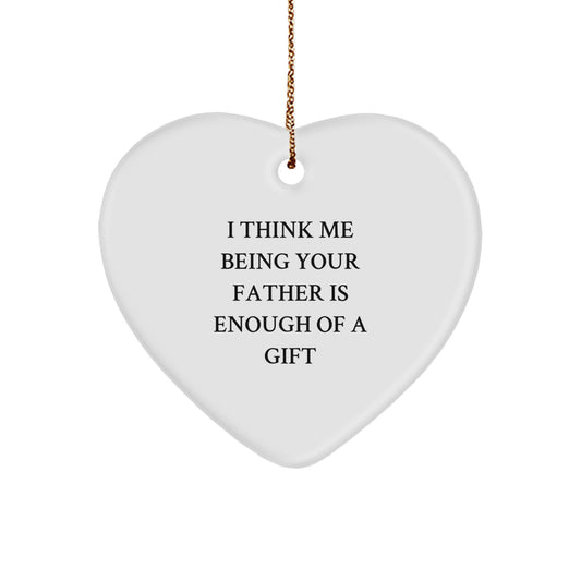 Funny Father Christmas Unique Gifts from Men, Unique Heart Ornament for Father, I Think Me Being Your Father Is Enough Of A Gift - Image 1