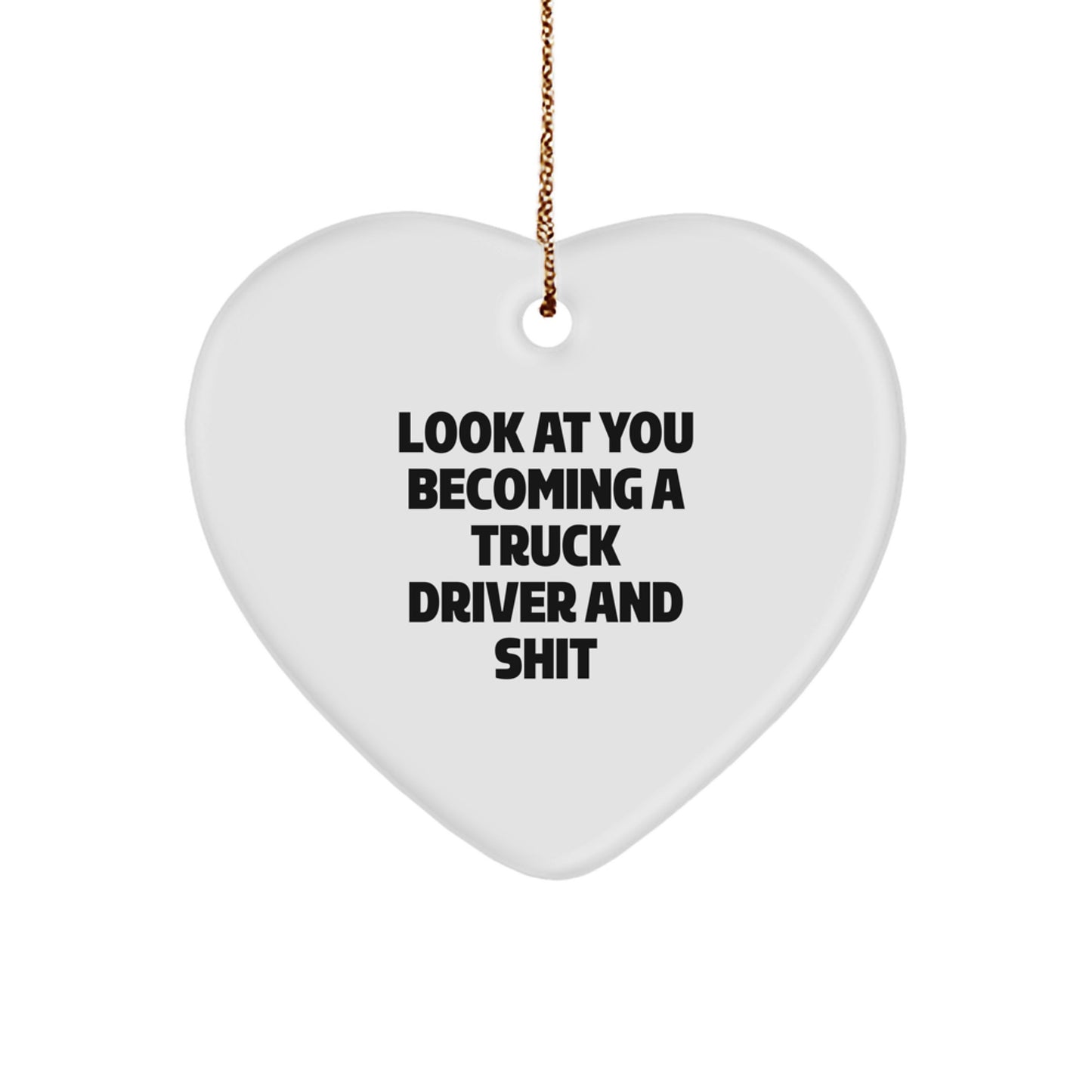 Funny Heart Ornament Gifts from Friends for Truck Driver Men - Look At You Becoming A Truck Driver And Shit, Christmas Unique Gifts - Image 1