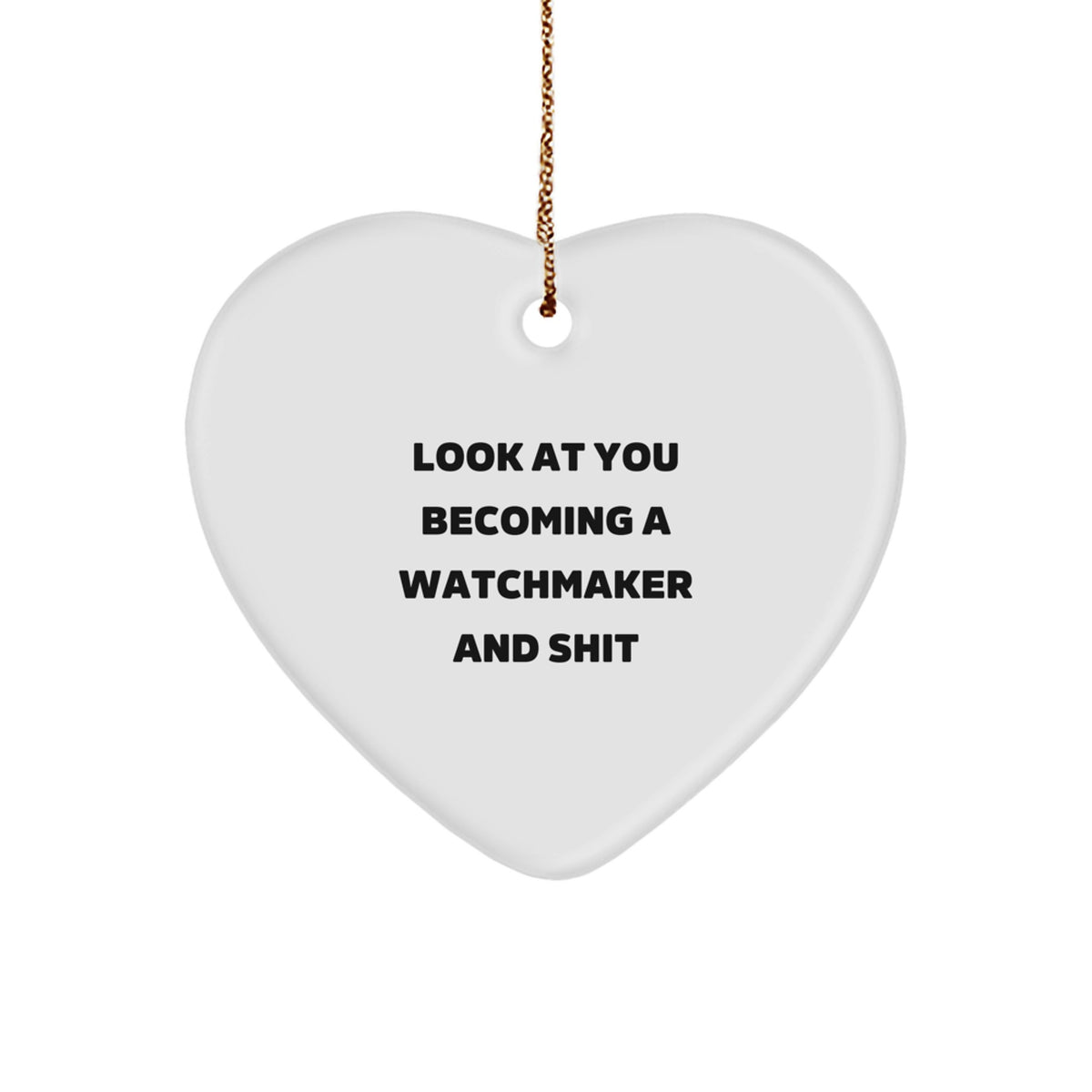 Funny Watchmaker Gifts for Men, Unique Christmas Unique Gifts from Friends to Watchmaker, Heart Ornament with 'Look At You Becoming A Watchmaker And Shit' - Image 1