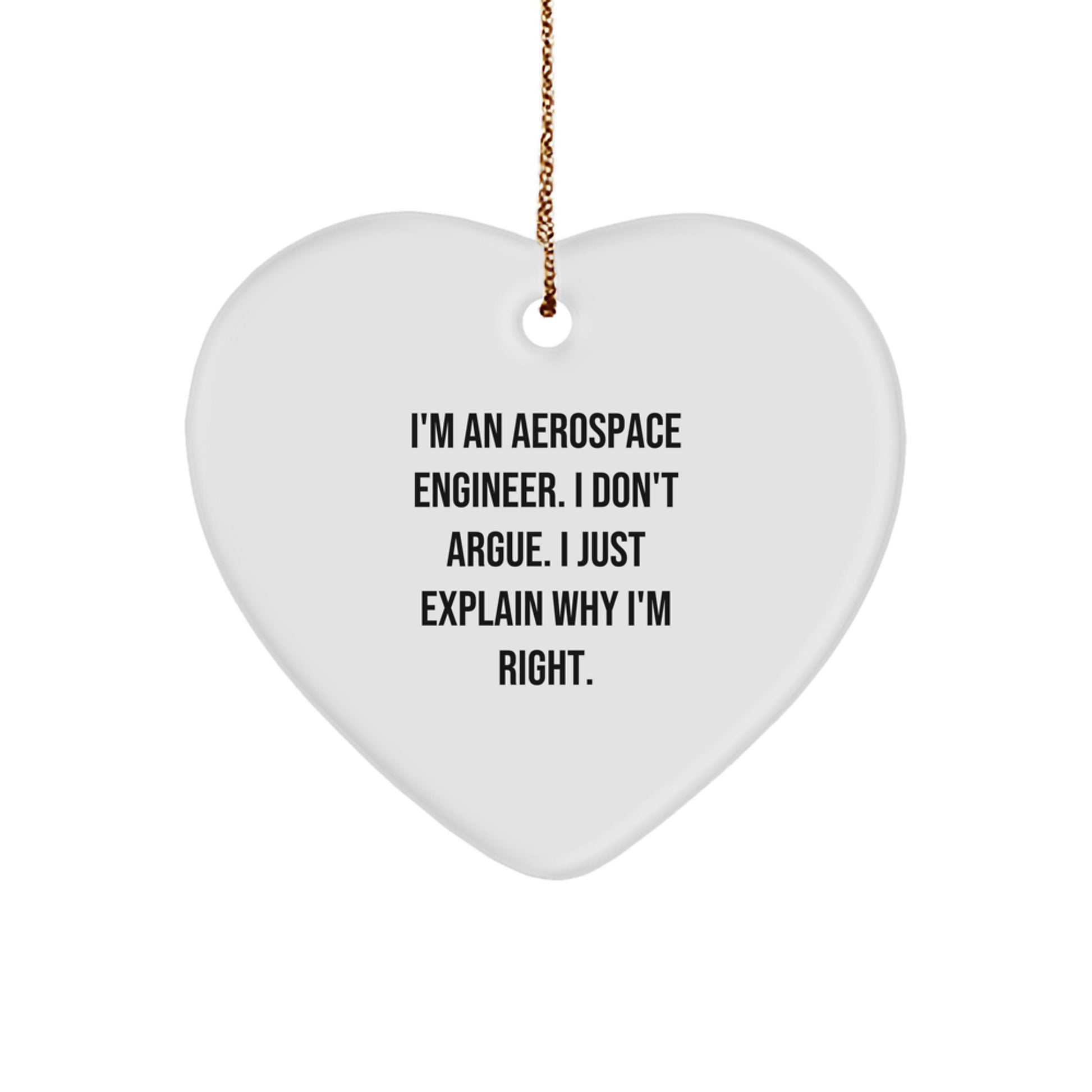 Funny Aerospace Engineer Heart Ornament Gifts from Men to Friends, Heart Shaped Christmas Unique Gifts for Aerospace Engineer, I'm An Aerospace Engineer. I Don't Argue. I Just Explain Why I'm Right. - Image 1