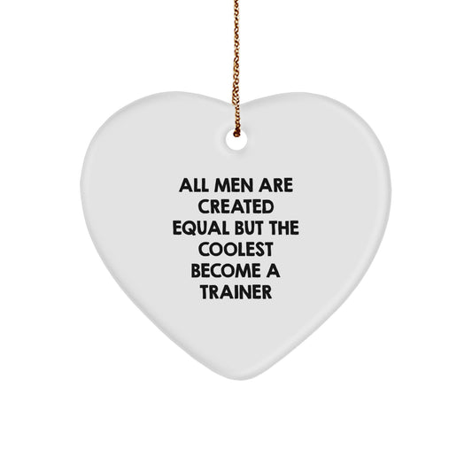 Funny Trainer Heart Ornament Gifts for Men, Unique Christmas Unique Gifts from Men, Inspirational Quote: 'All Men Are Created Equal But The Coolest Become A Trainer' - Image 1