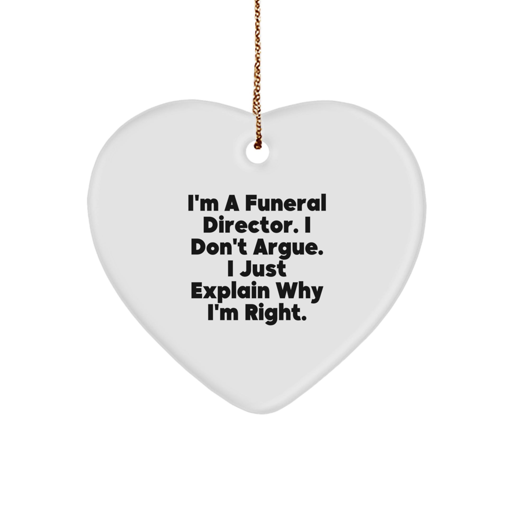 Funny Funeral Director Gifts from Friends, Heart Ornament, Christmas Unique Ideas for Funeral Director, I'm A Funeral Director. I Don't Argue. - Image 1