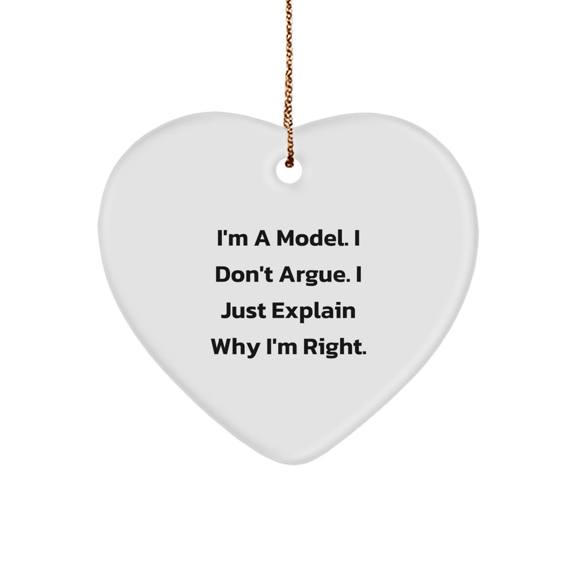 Funny Model Gifts from Friends, Heart Ornament with 'I'm A Model. I Don't Argue. I Just Explain Why I'm Right.' Quote for Christmas Unique Gifts for Model, Men, Women, Coworkers, Family - Image 1