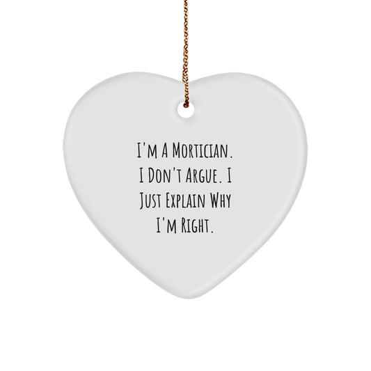 Funny Mortician Gifts for Men, Women, and Friends, Heart Ornament with 'I'm A Mortician. I Don't Argue. I Just Explain Why I'm Right.' Quote, Christmas Unique Gifts from Family - Image 1