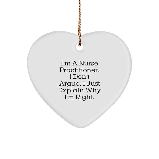 Funny Nurse Practitioner Gifts from Friends for Christmas Heart Ornament with I'm A Nurse Practitioner. I Don't Argue. I Just Explain Why I'm Right. - Image 1