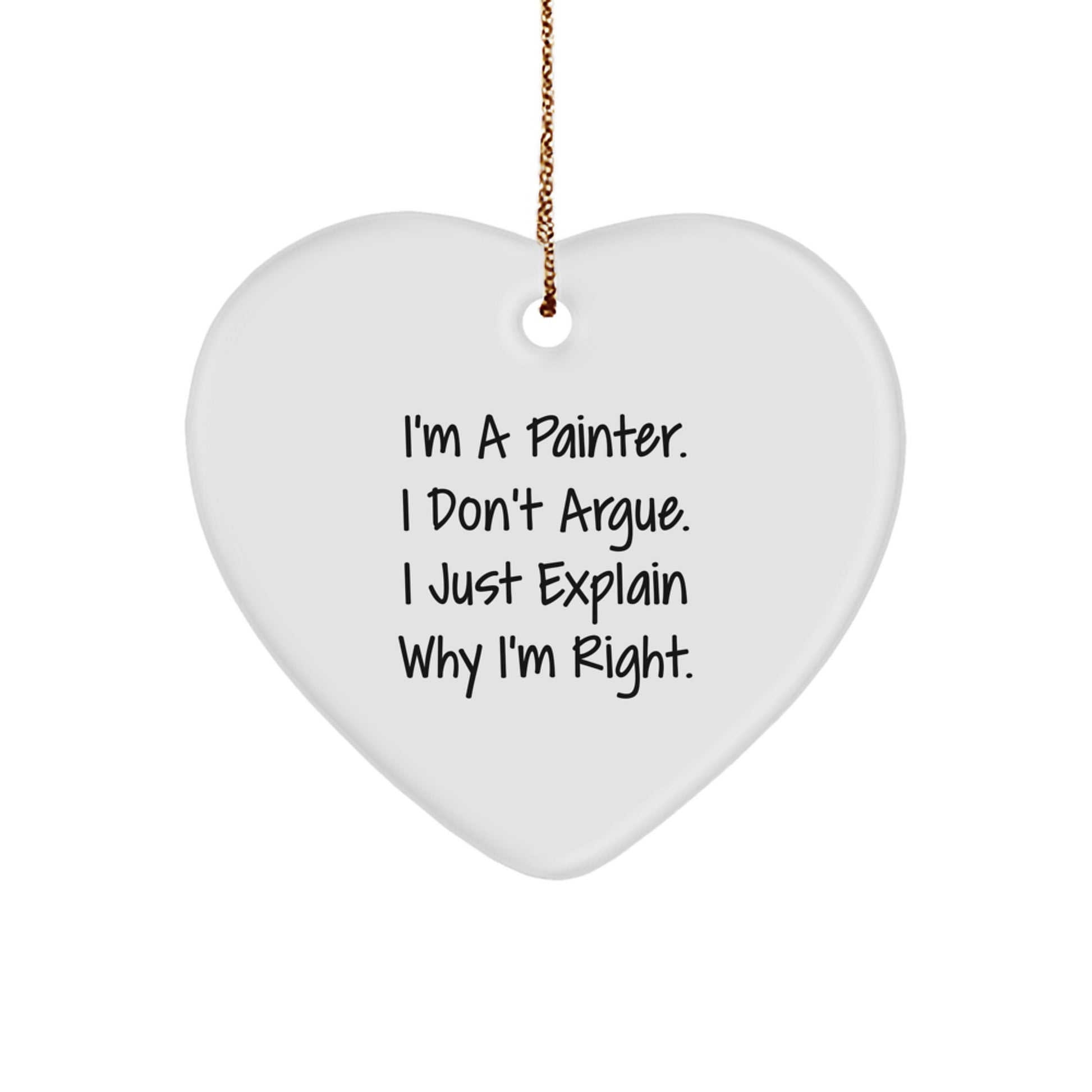 Funny Painter Gifts from Friends or Family - Heart Ornament, 'I'm A Painter. I Don't Argue. I Just Explain Why I'm Right.' Quote, Christmas Unique - Image 1