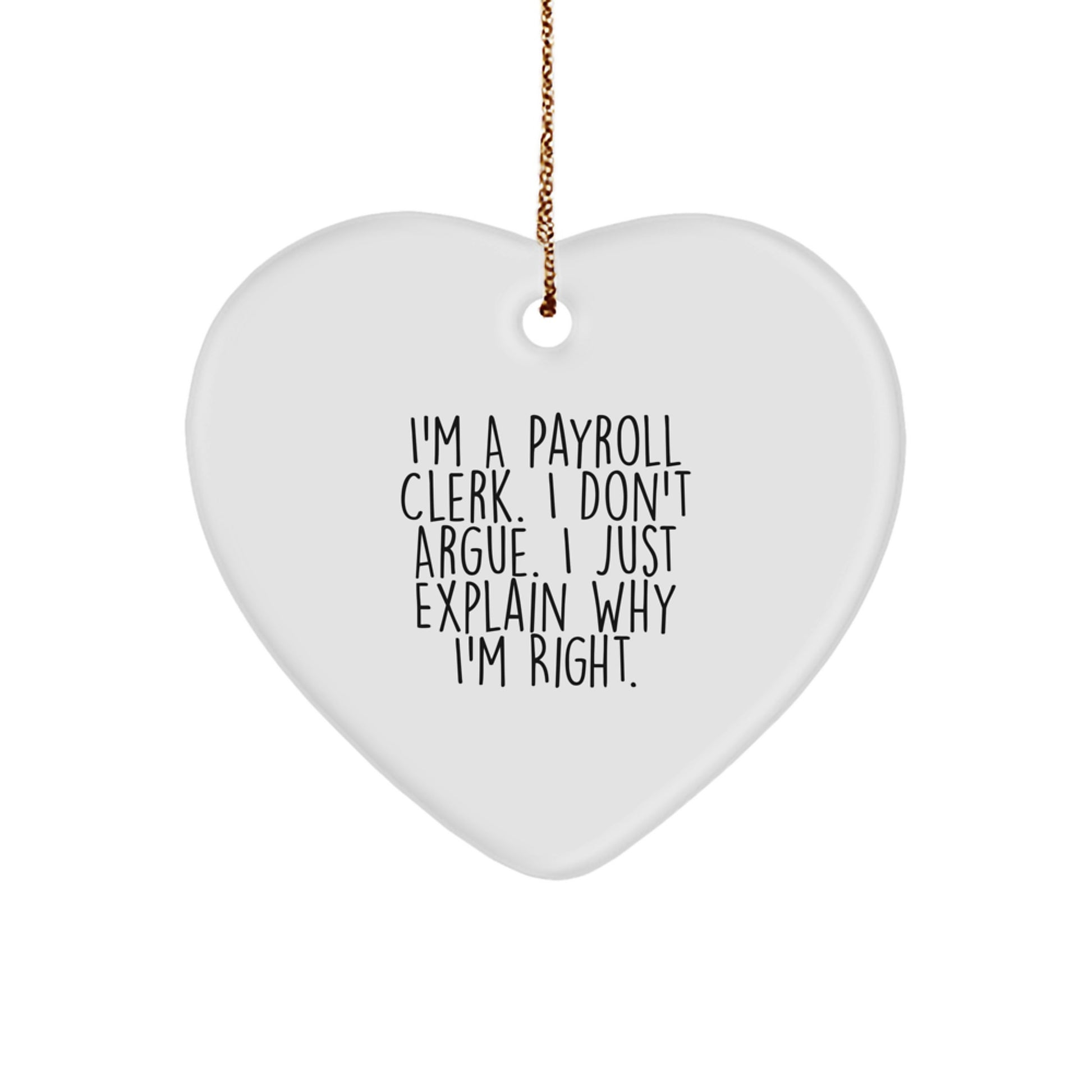 Funny Payroll Clerk Gifts, Heart Ornament for Friends and Family from a Coworker, Christmas Unique Presents, I'm a Payroll Clerk, I Don't Argue, I Just Explain Why I'm Right - Image 1