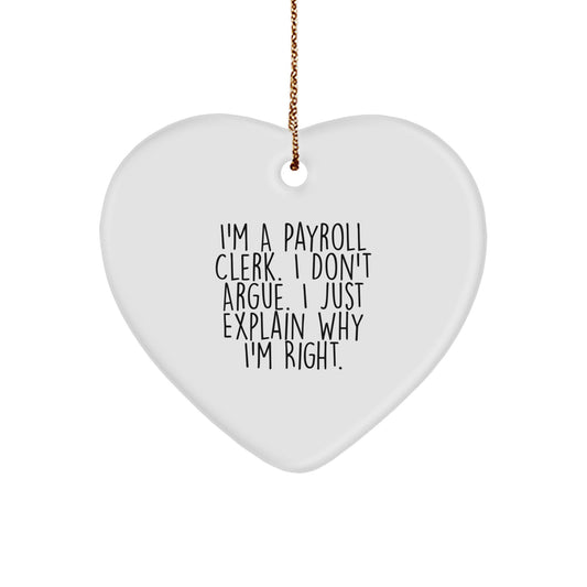 Funny Payroll Clerk Gifts, Heart Ornament for Friends and Family from a Coworker, Christmas Unique Presents, I'm a Payroll Clerk, I Don't Argue, I Just Explain Why I'm Right - Image 1