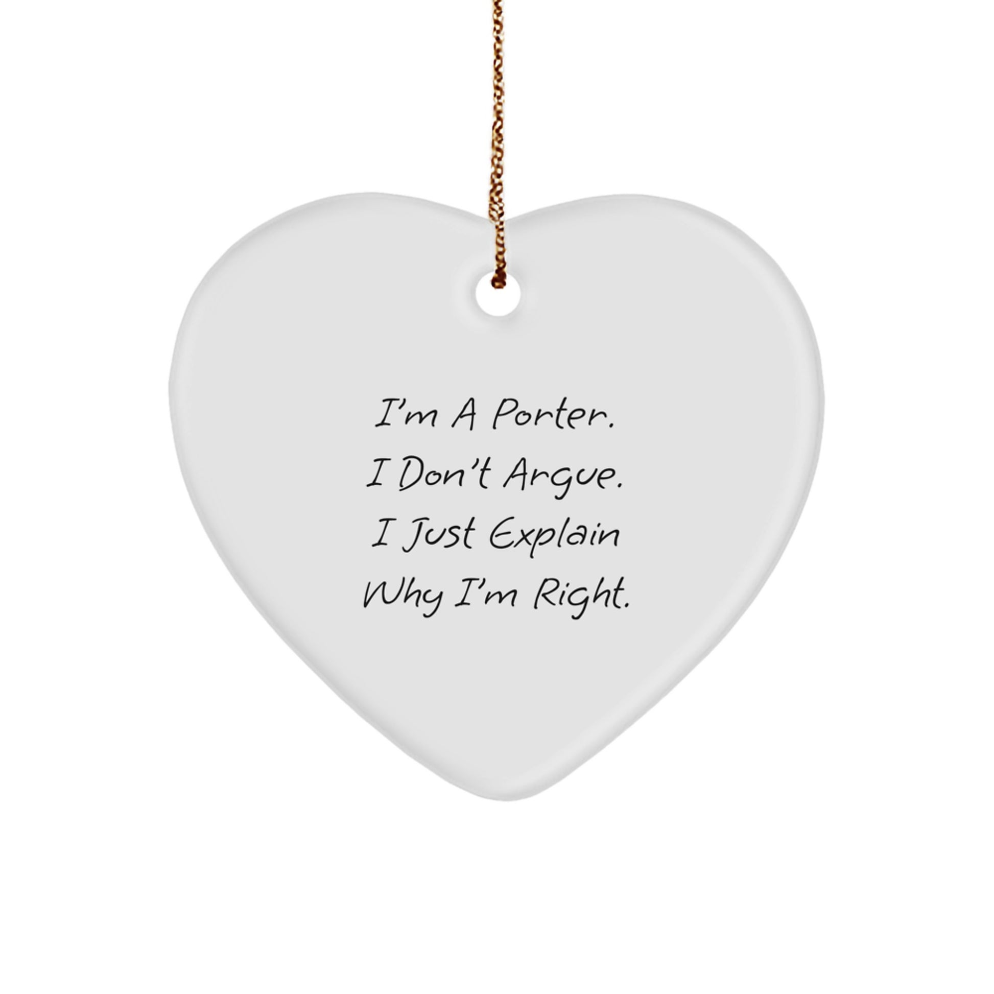 Funny Porter Gifts, Heart Ornament with 'I'm A Porter. I Don't Argue. I Just Explain Why I'm Right.' Quote, Perfect for Porter Enthusiasts, Christmas Unique Gifts from Friends, Family - Image 1