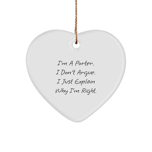 Funny Porter Gifts, Heart Ornament with 'I'm A Porter. I Don't Argue. I Just Explain Why I'm Right.' Quote, Perfect for Porter Enthusiasts, Christmas Unique Gifts from Friends, Family - Image 1