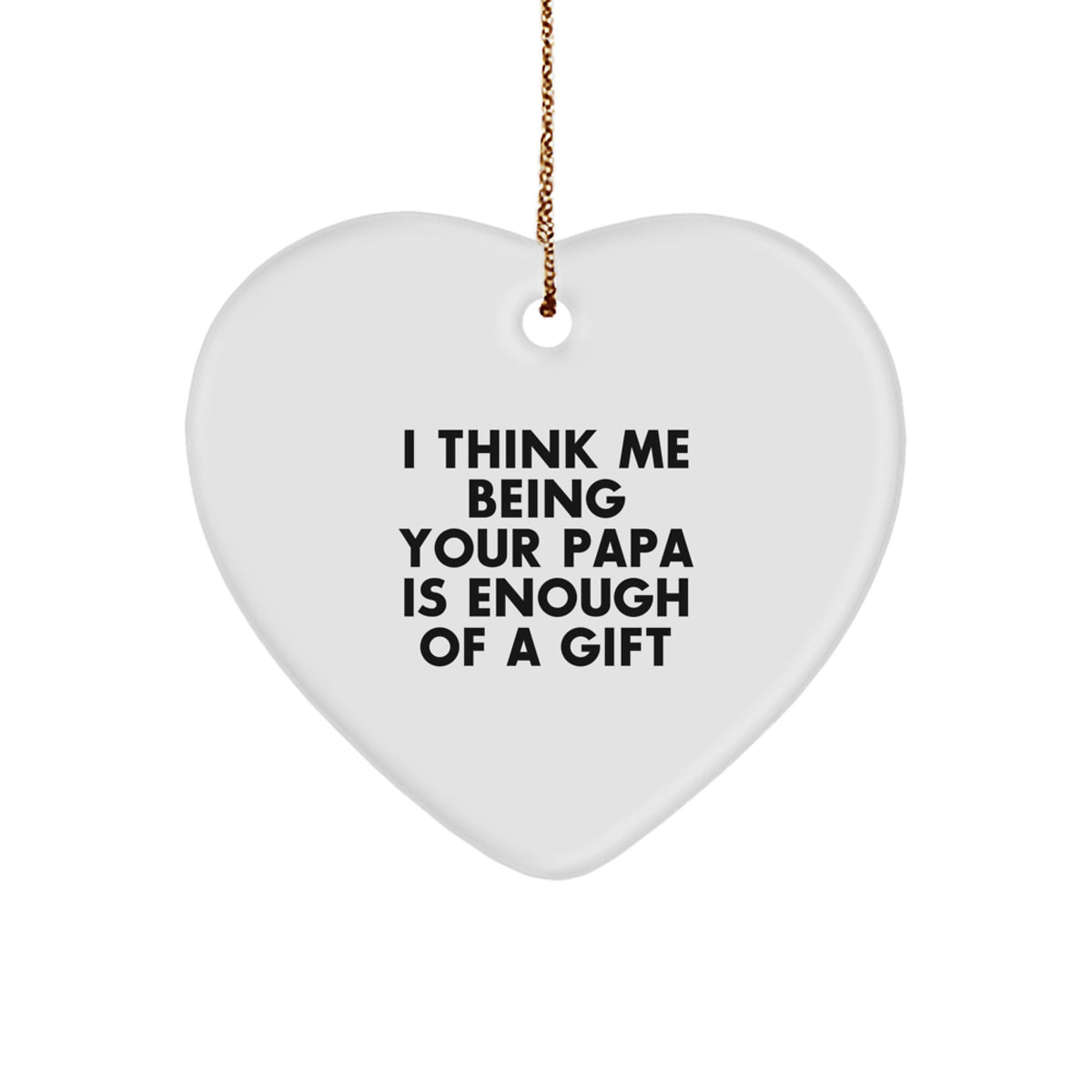 Funny Papa Gift, Heart Ornament for Papa, 'I Think Me Being Your Papa Is Enough Of A Gift' Meaningful Christmas Unique Gift for Papa - Image 1